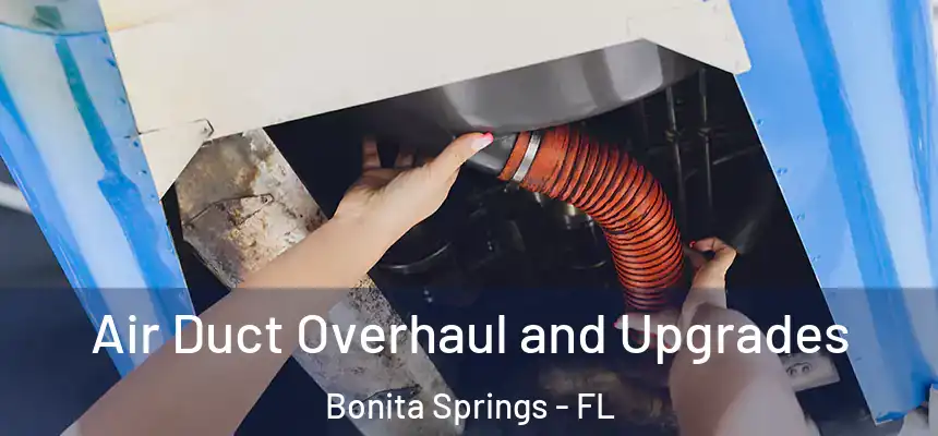 Air Duct Overhaul and Upgrades Bonita Springs - FL