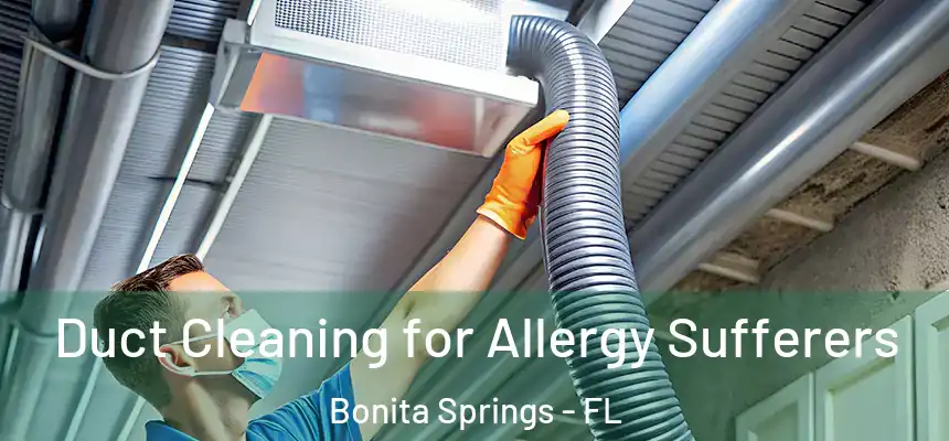 Duct Cleaning for Allergy Sufferers Bonita Springs - FL