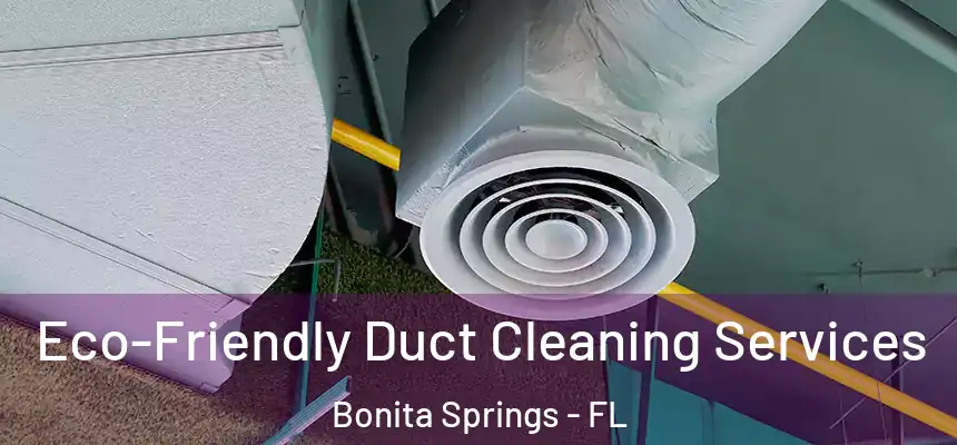  Eco-Friendly Duct Cleaning Services Bonita Springs - FL