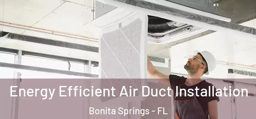 Energy Efficient Air Duct Installation Bonita Springs - FL