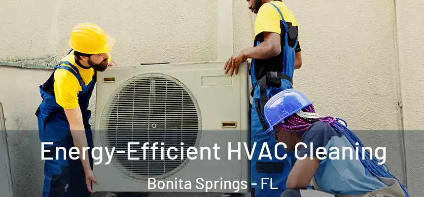  Energy-Efficient HVAC Cleaning Bonita Springs - FL
