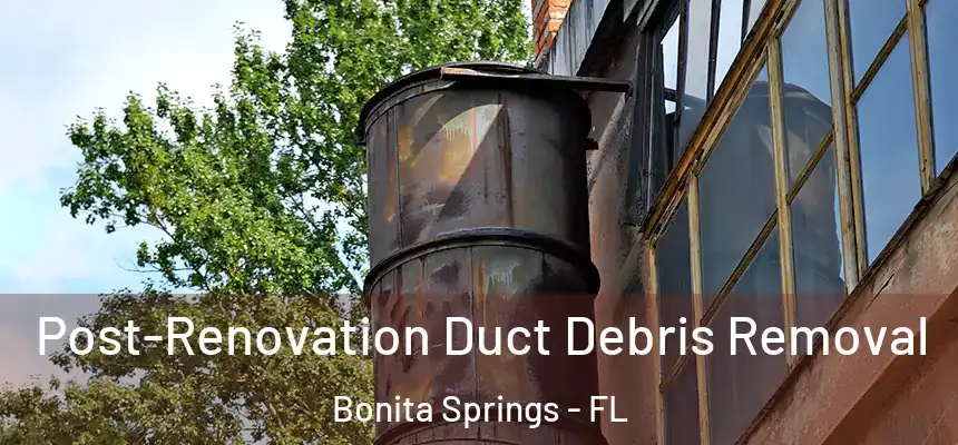  Post-Renovation Duct Debris Removal Bonita Springs - FL